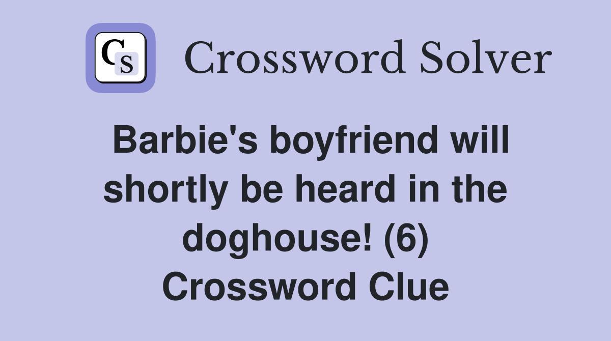 Barbie's boyfriend will shortly be heard in the doghouse! (6